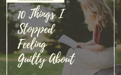 10 Things I Stopped Feeling Guilty About (And You Should, Too!)