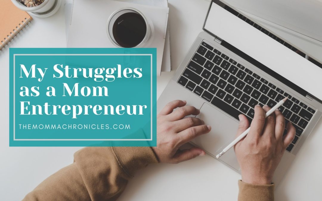 My 5 Struggles Of Being A Mom Entrepreneur